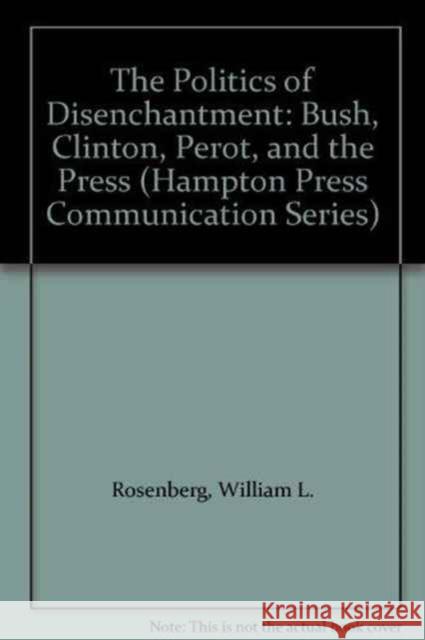 The Politics of Disenchantment-Bush Clinton Perot and The Press James B. Lemert Etc. 9781572730595