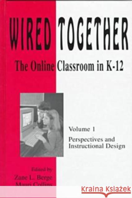 Wired Together-Online Classroom In K-12 Perspectives and Instructional Desi V. 1 Zane L. Berge Marie Collins  9781572730861 Hampton Press