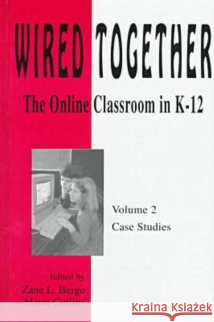 Wired Together-Online Classroom In K-12 Case Studies V. 2 Zane L. Berge Marie Collins  9781572730885 Hampton Press