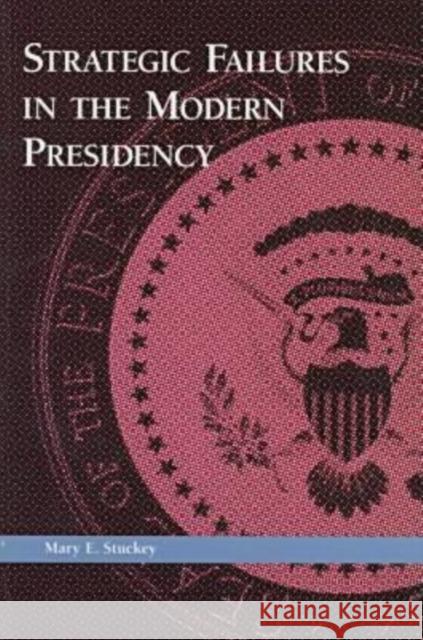 Strategic Failures In The Modern Presidency Mary E. Stuckey   9781572731004 Hampton Press