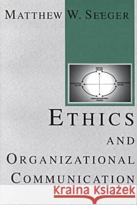 Ethics and Organization Communication Matthew W. Seeger 9781572731196 Hampton Press