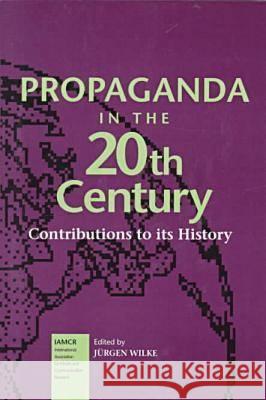 Propaganda in the 20th Century: Contributions to Its History Jurgen Wilke   9781572731219