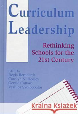 Curriculum Leadership: Rethinking Schools for the 21st Century Regis Bernhardt Carolyn Hedley Gerald Cattaro 9781572731493