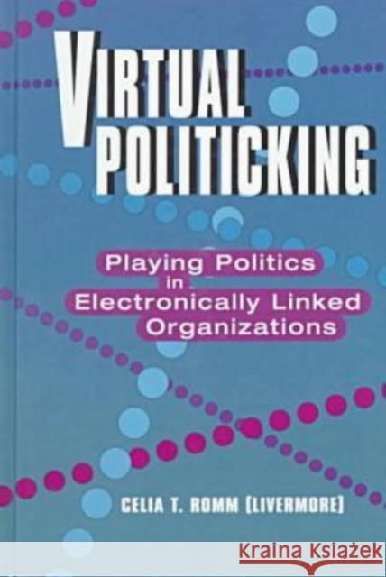 Virtual Politicking : Playing Politics in Electronically Linked Organizations Celia T. Romm   9781572732025