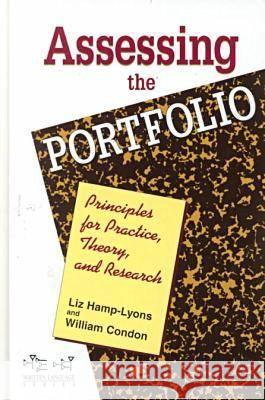 Assessing the Portfolio: Principles for Practice, Theory and Research Liz Hamp-Lyons, William Condon 9781572732308