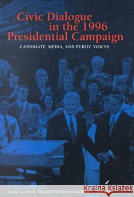 Civic Dialogue in the 1996 Presidential Campaign : Candidate, Media and Public Voices Lynda Lee Kaid Mitchell S. McKinney John C. Tedesco 9781572733213 Hampton Press