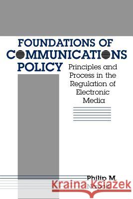 Foundations of Communication Policy: Principles and Process in the Regulation of Electronic Media Philip M. Napoli 9781572733435