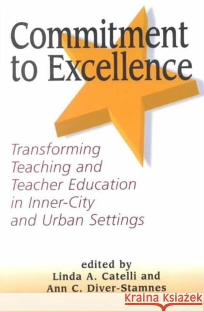 Commitment to Excellence : Transforming Teaching and Teacher Education in the Inner City Ann Diver-Stamnes Linda A. Catelli  9781572734067