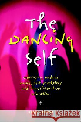The Dancing Self : Creativity, Modern Dane, Self Psychology and Transformative Education Carol Press   9781572734418 Hampton Press