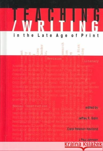 Teaching/Writing in the Late Age of Print Jeffrey R. Galin J.Paul Johnson Carol Peterson Haviland 9781572734579