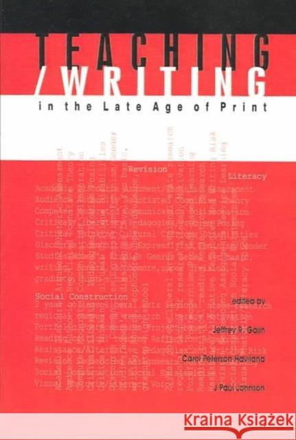 Teaching/Writing in the Late Age of Print Jeffrey R. Galin J.Paul Johnson Carol Peterson Haviland 9781572734586