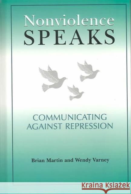 Nonviolence Speaks: Communicating Against Repression Brian Martin Wendy Varney  9781572734852 Hampton Press