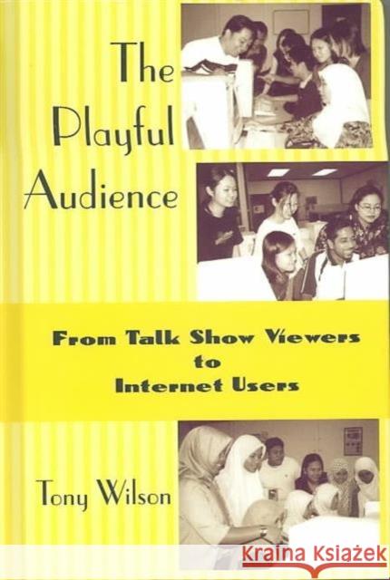 The Playful Audience: From Talk Show Viewers to Internet Users Tony Wilson   9781572735286 Hampton Press