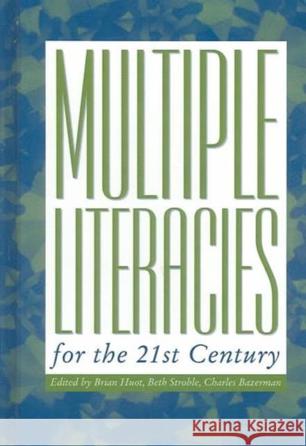 Multiple Literacies for the 21st Century Brian Huot Beth Stroble Charles Bazerman 9781572735361