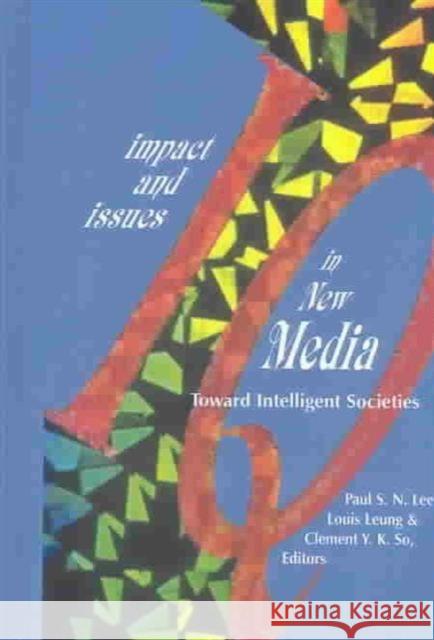 Impact and Issues in New Media : Toward Intelligent Societies Paul S.N. Lee (The Chinese University of Louis Leung Clement Y.K. So 9781572735422