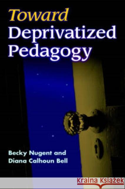 Toward Deprivatized Pedagogy Diana Calhoun Bell Becky Nugent  9781572735828