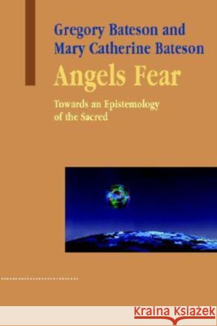 Angels Fear : Towards an Epistemology of the Sacred Gregory Bateson Mary Catherine Bateson 9781572735941