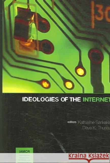 Ideologies of the Internet Katharine Sarikakis Daya K. Thussu  9781572735989