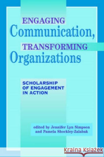 Engaging Communication, Transforming Organizations: Scholarship of Engagement in Action Jennifer Lyn Simpson Pamela S. Shockley-Zalabak  9781572736184 Hampton Press