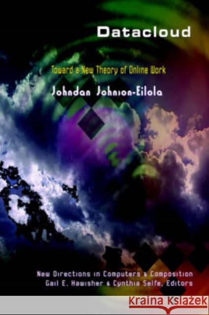 Datacloud: Toward a New Theory of Online Work Johndan Johnson-Eilola Gail Hawisher Cynthia Selfe 9781572736344