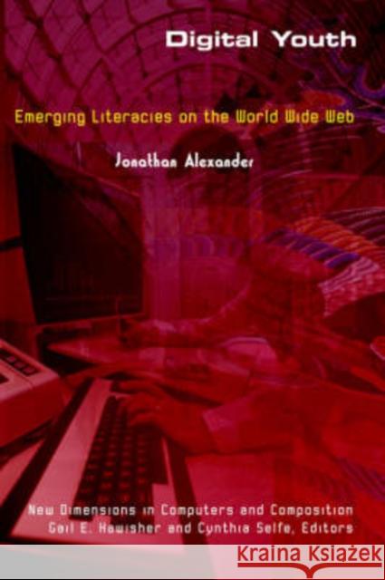 Digital Youth: Emerging Literacies on the World Wide Web Jonathan Alexander Gail Hawisher Cynthia Selfe 9781572736504