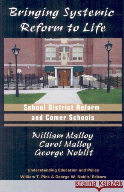 Bringing Systemic Reform to Life: School District Reform and Comer Schools William Malloy Carol Malloy George W. Noblit 9781572736788