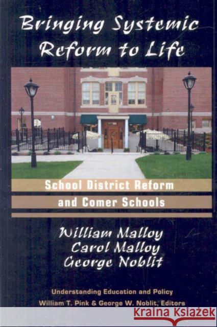 Bringing Systemic Reform to Life: School District Reform and Comer Schools William Malloy Carol Malloy George W. Noblit 9781572736795