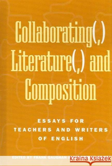 Collaborating(,) Literature(,) and Composition: Essays for Teachers and Writers of English Frank Gaughan Peter H. Khost Michael Williamson 9781572737099