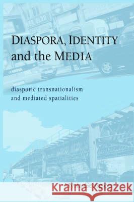 Diaspora, Identity and the Media : Diasporic Transnationalism and Mediated Spatialities Myria Georgiou 9781572737242