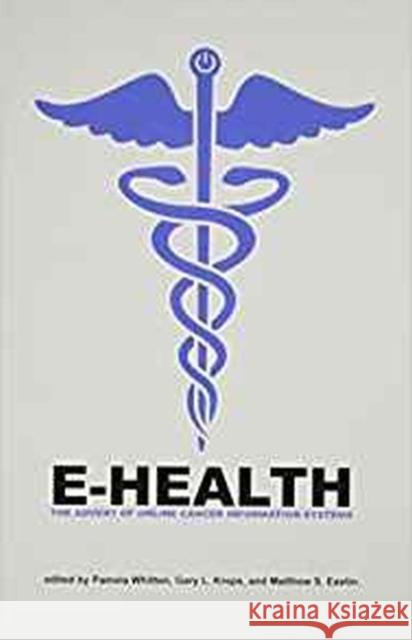 E-Health : The Advent of Online Cancer Information Systems Pamela Whitten Gary L. Kreps Matthew S. Eastin 9781572737532