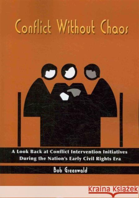 Conflict without Chaos : A Look Back at Conflict Intervention Initiatives During the Nation's Early Civil Rights Era Bob Greenwald   9781572737655 Hampton Press