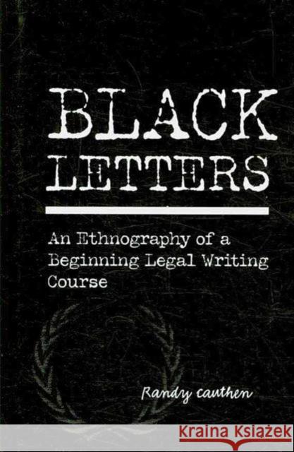Black Letters : An Ethnography of a Beginning Legal Writing Course (Research and Teaching in Rhetoric and Composition)  9781572737747 Hampton Press