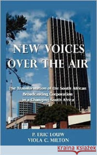 New Voices Over the Air : The Transformation of the South African Broadcasting Corporation in a Changing South Africa P. Eric Louw Viola C. Milton  9781572738119