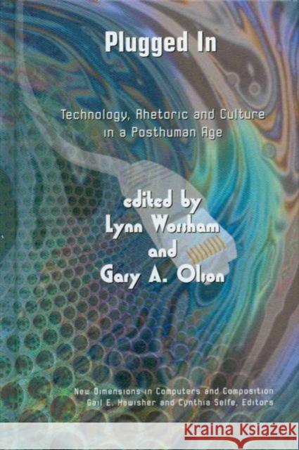 Plugged in: Technology, Rhetoric and Culture in a Posthuman Age Lynn Worsham Gary A. Olson  9781572738331 Hampton Press