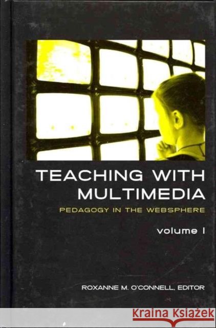 Teaching with Multimedia, Volume 1 : Pedagogy in the Websphere Roxanne O'Connell   9781572739215 Hampton Press