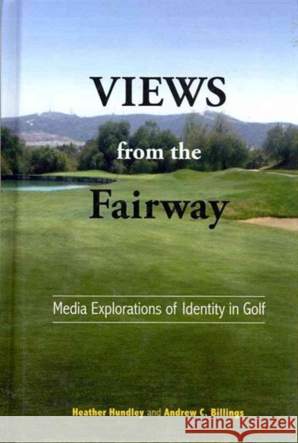 Views from the Fairway: Media Explorations of Identity in Golf Heather L. Hundley Andrew C. Billings  9781572739703