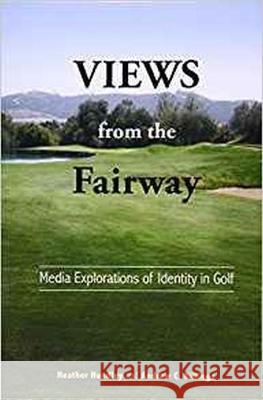 Views from the Fairway : Media Explorations of Identity in Golf Heather L. Hundley Andrew C. Billings  9781572739710