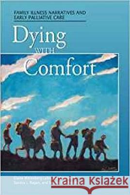 Dying with Comfort: Illness Narratives and Early Palliative Care Elaine M. Wittenberg-Lyles Joy Goldsmith Sandra L. Ragan 9781572739840