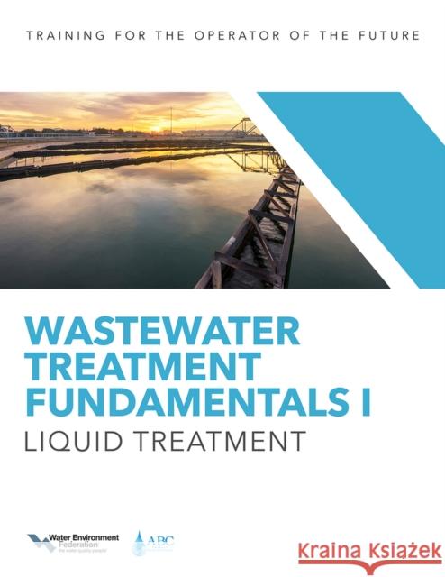 Wastewater Treatment Fundamentals I: Liquid Treatment Association of Boards of Certification 9781572783508 Water Environment Federation
