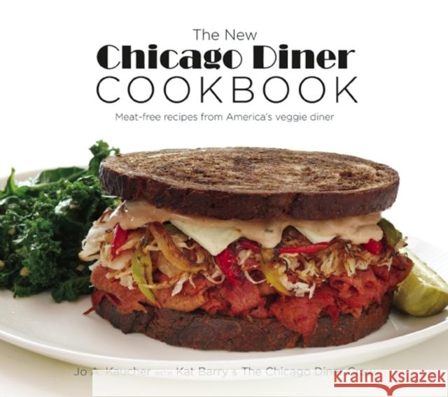 The New Chicago Diner Cookbook: Meat-Free Recipes from America's Veggie Diner Jo A. Kaucher 9781572841543 Agate Publishing