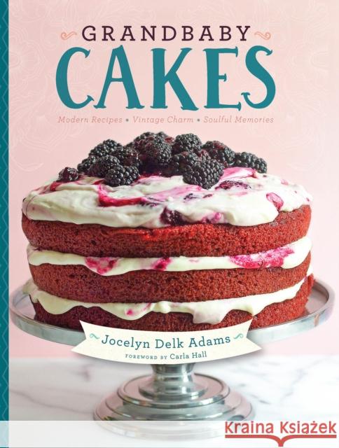 Grandbaby Cakes: Modern Recipes, Vintage Charm, Soulful Memories Jocelyn Delk Adams 9781572841734 Agate Surrey