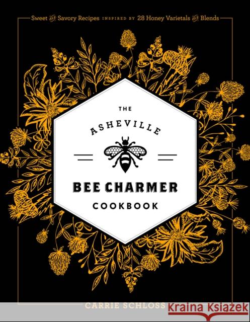The Asheville Bee Charmer Cookbook: Sweet and Savory Recipes Inspired by 28 Honey Varietals and Blends  9781572842281 Agate Surrey