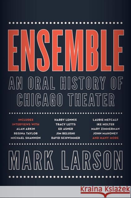 Ensemble: An Oral History of Chicago Theater Mark Larson 9781572842342