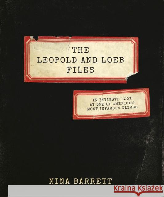 The Leopold and Loeb Files: An Intimate Look at One of America's Most Infamous Crimes Nina Barrett 9781572842403 Agate Midway