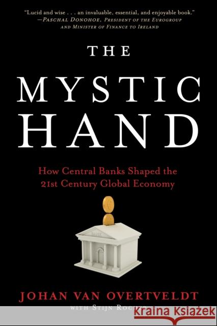 The Mystic Hand: How Central Banks Shaped the 21st Century Global Economy Overtveldt, Johan Van 9781572843066 Agate B2