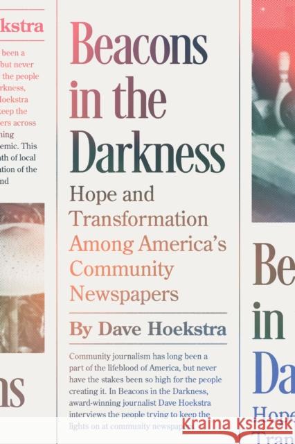 Beacons in the Darkness: Hope and Transformation Among America's Community Newspapers Dave Hoekstra 9781572843165 Agate Midway