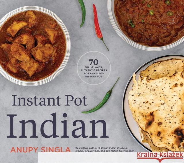 The Indian Instant Pot Cookbook: 70 Healthy, Easy, Authentic Recipes Anupy Singla 9781572843172 Surrey Books,U.S.
