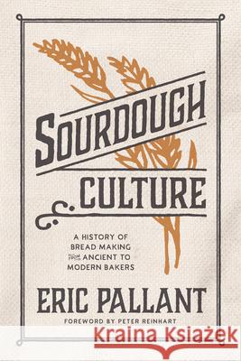 Sourdough Culture: A History of Bread Making from Ancient to Modern Bakers Eric Pallant 9781572843462 Agate Surrey