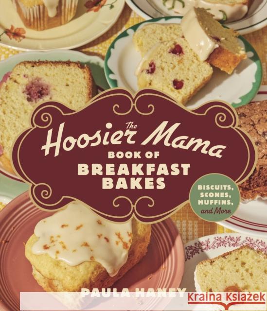 The Hoosier Mama Book of Breakfast Bakes: Biscuits, Scones, Muffins, and More Paula Haney 9781572843592 Agate Midway