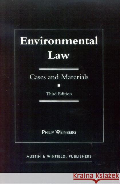 Environmental Law: Cases and Materials, Third Edition Weinberg, Philip 9781572921627 Austin & Winfield Publishers